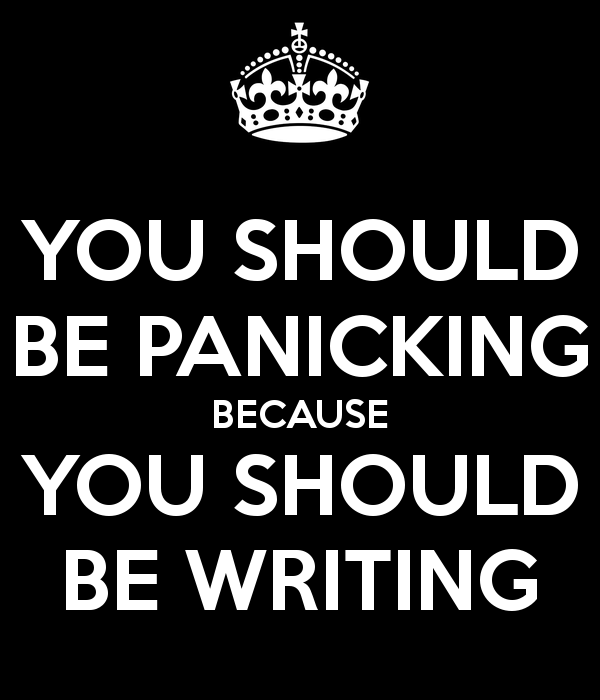 you-should-be-panicking-because-you-should-be-writing.png